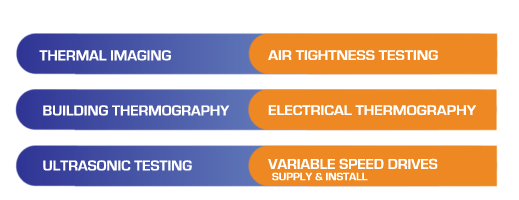 For A Safer, More Comfortable Environment At Work Or At Home  - Thermal Imaging,  Air Tightness Testing, Building Thermography, Electrical Thermography, Ultrasonic Testing, Variable Speed Drives - Supply & Install, Ireland